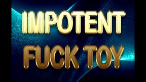 IMPOTENT FUCK TOY