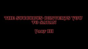 THE SUCCUBUS CONVERTS YOU TO SATAN (part III)