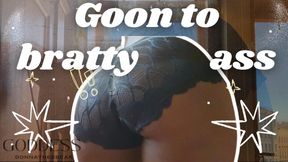 Goon to Bratty Ass