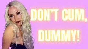 Don't Cum, Dummy!