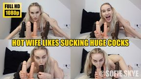 Hot Wife likes Sucking Huge Cocks