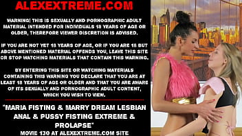 Maria Fisting &amp_ Marry Dream lesbian anal &amp_ pussy fisting extreme &amp_ prolapse