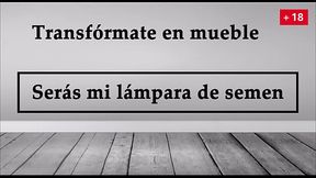 Transf&oacute_rmate en mueble, ser&aacute_s mi lampara de semen. JOI en espa&ntilde_ol.