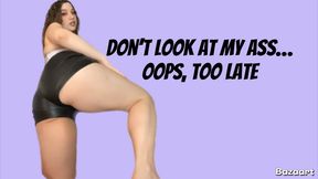 Don’t Look At My Ass… Oops, Too Late