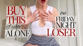 Buy this if you're alone on Friday night, LOSER