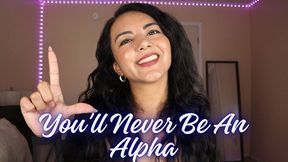 You'll Never Be An Alpha