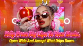 Drip From My Lips To Your Brain. Open Wide And Accept What Drips Down