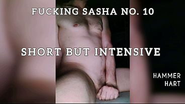 Fucking Sasha No. 10 - Short But Intensive