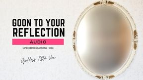 Goon to Your Reflection | Audio-Only Femdom Reprogramming