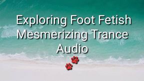 Exploring Foot Fetish Mesmerizing Trance Audio