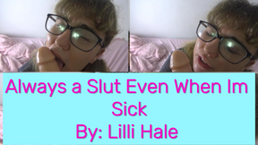 Im a Slut Even When Im Sick