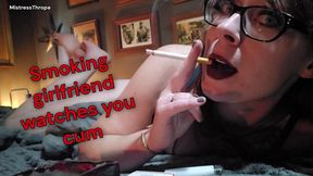 Smoking Girlfriend watches you cum