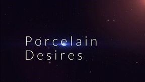 Porcelain Desires *HD*