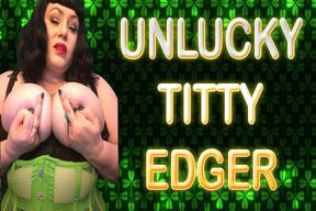 UNLUCKY TITTY EDGER