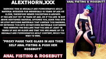 Proxy Paige take glass in ass then self anal fisting &amp_ push her rosebutt