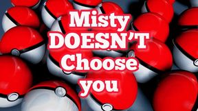 Misty DOESN’T Choose you!