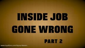 INSIDE JOB GONE WRONG - PART 2