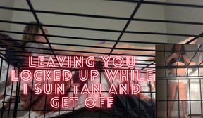 Leaving You Locked Up While I Suntan And Get Off