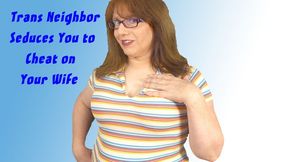Trans Neighbor Seduces You to Cheat on Your Wife