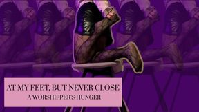 At My Feet, But Never Close – A Worshipper's Hunger