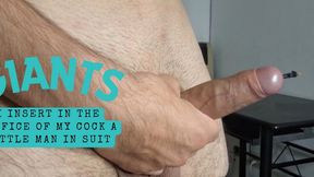 Giant : I introduce in the orifice of my cock to a little man in suit