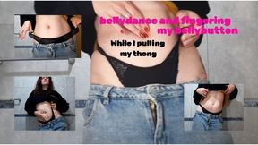 bellydance and fingering my belly button while pulling on my thong