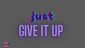 JUST GIVE IT UP