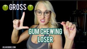 GROSS!  Gum Chewing, Loser!