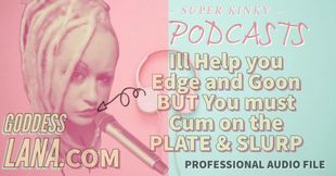 Kinky Podcast 11 I Can Help You Edge and Goon but You Must Cum on the Plate and Slurp