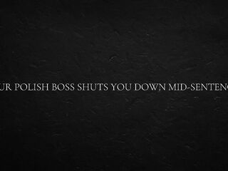 Your Polish Boss shuts u down mid-sentence