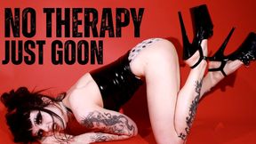 NO THERAPY JUST GOON