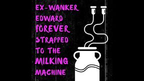 ex-wanker edward forever st to the milking machine