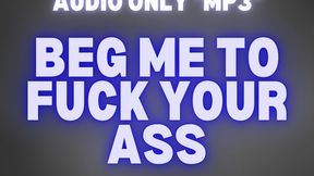 BEG ME TO FUCK YOUR ASS *MP3 AUDIO ONLY*