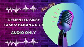 Demented Sissy Tasks: Banana Dick AUDIO ONLY
