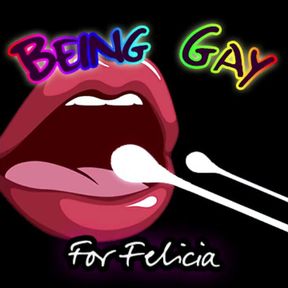 Being Gay for Felicia