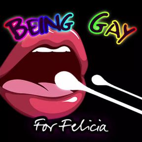 Being Gay for Felicia