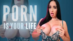 PORN IS YOUR LIFE