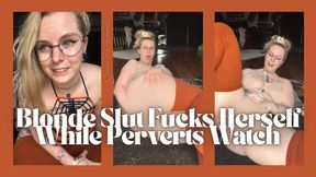 Blonde Slut Fucks Herself While Perverts Watch