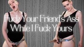 Fuck Your Friend's Ass While I Fuck Yours