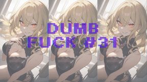 DUMB FUCK #31