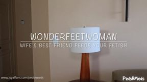 WonderFeetWoman Wifes Best Friend Feeds Your Fetish