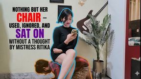 Nothing But Her Chair – Used, Ignored, and Sat On Without a Thought By Mistress Ritika