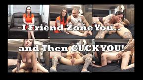 Friend Zoning You and then CUCKING YOU