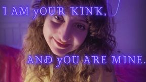 I am your kink, and you are Mine.