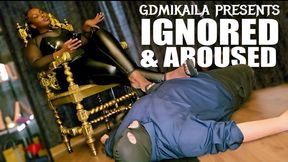 Ignored & Aroused