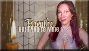Breathe Until You’re Mine - captivate | mental domination | femdom