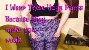 I Wear These Yoga Pants Because They Make You Weak - mp4