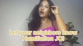 Let your neighbors know Humiliation JOI