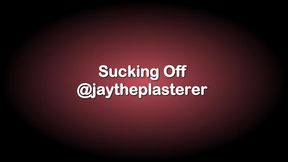 Sucking Off @jaytheplasterer
