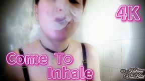 * Come to Inhale *  4K